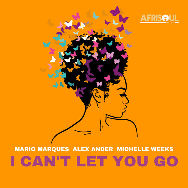 Mario Marques, Alex Ander, Michelle Weeks - I Can't Let You Go / AfriSoul Records