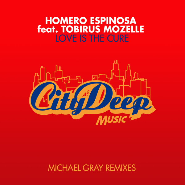 Homero Espinosa ft Tobirus Mozelle - Love Is The Cure / CityDeep Music