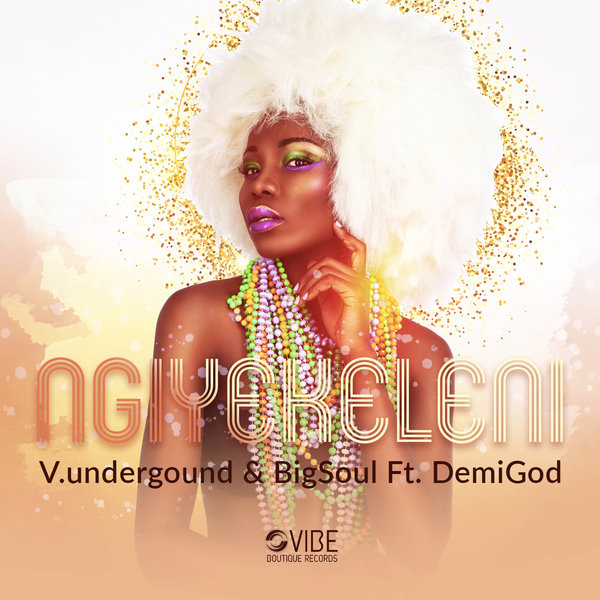 V.undergound & BigSoul Ft DemiGod - Ngiyekeleni / Vibe Boutique Records