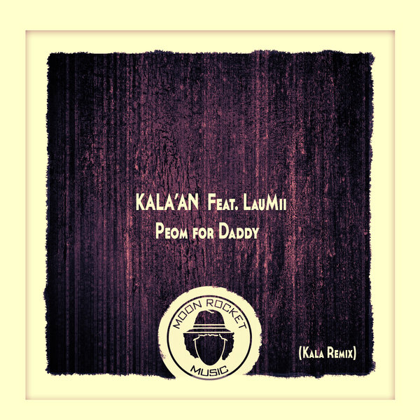 Kala'An Feat. LauMii - Poem For Daddy (Kala Remix) / Moon Rocket Music