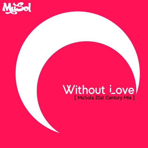 MuSol - Without Love (MuSols 21st Century Mix) / Musol Recordings