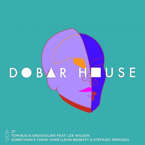 Tom Bug & Grooveline, Lee Wilson - Something's Takin' Over (Leon Benesty & Stefanic Remixes) / Dobar House
