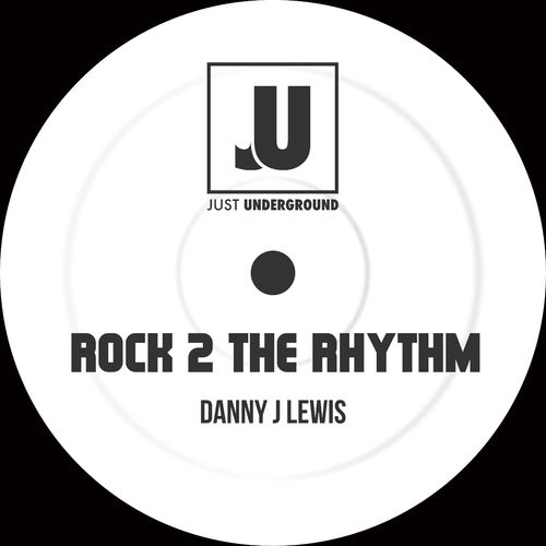 Danny J Lewis - Rock 2 The Rhythm / Just Underground Recordings