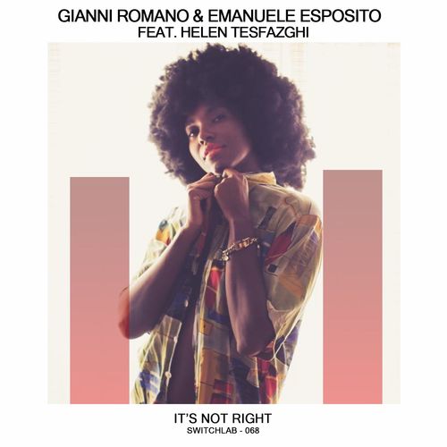 Gianni Romano & Emanuele Esposito ft Helen Tesfazghi - It's Not Right / Switchlab