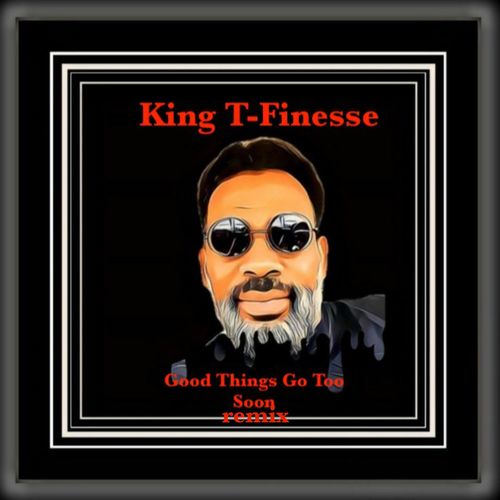 King T-Finesse - Good Things Go Too Soon (Remix 1) / King T-Finesse Records
