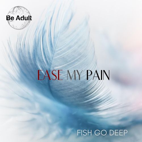 Fish Go Deep - Ease My Pain / Be Adult Music