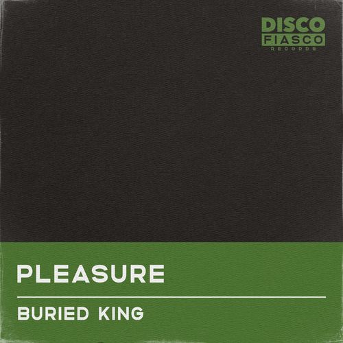 Buried King - Pleasure / Disco Fiasco Records