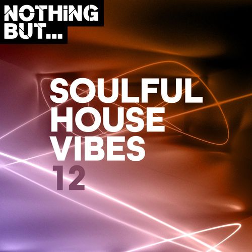 VA - Nothing But... Soulful House Vibes, Vol. 12 / Nothing But