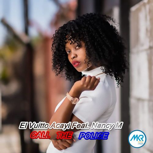 El Vuitto Acayi ft Nancy M - Call The Police / MKR MUSIC (PTY) Ltd