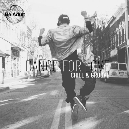 Chill & Groove - Dance for Love / Be Adult Music