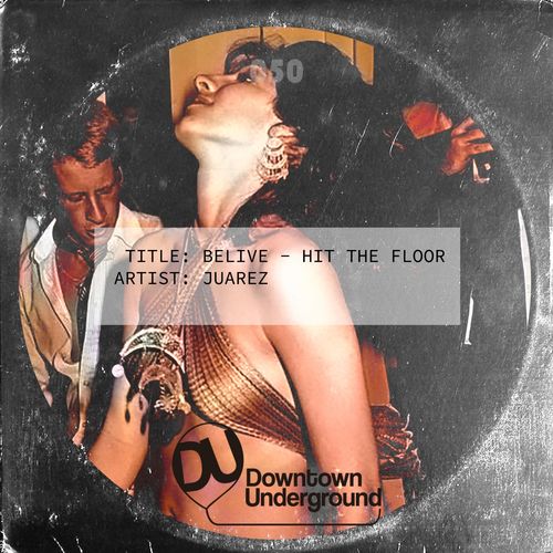 Juarez - Belive - Hit the Floor / Downtown Underground