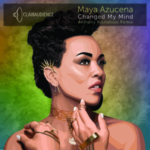 Maya Azucena - Changed My Mind (Anthony Nicholson Remixes) / Clairaudience