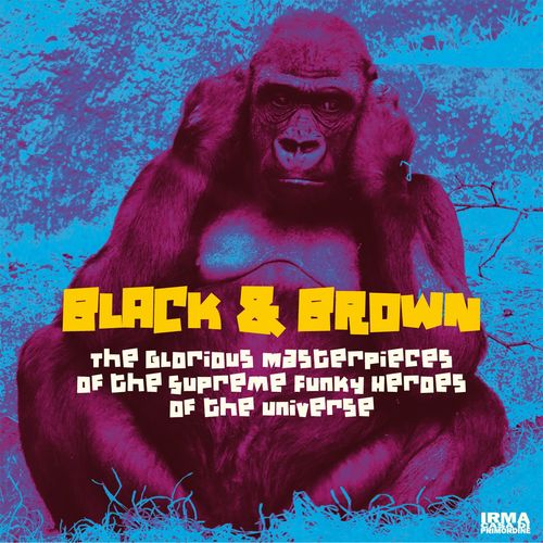 Black & Brown - The Glorious Masterpieces Of The Supreme Funky Heroes Of The Universe / Irma Records