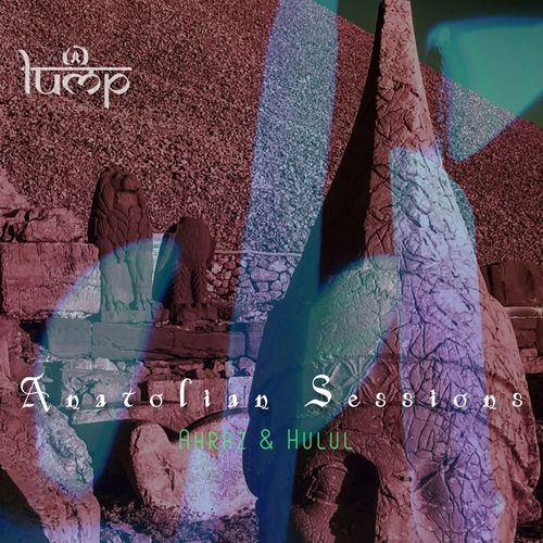 Anatolian Sessions - Ahraz & Hulul / Lump Records