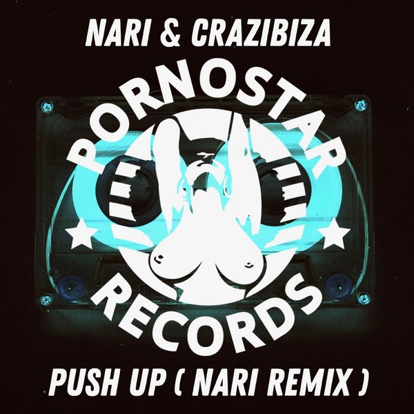 Crazibiza, Nari - Push Up ( Nari Remix ) / PornoStar Records (US)