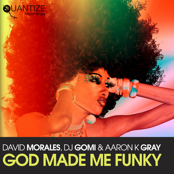 David Morales, DJ Gomi & Aaron K. Gray - God Made Me Funky (David Morales Remixes) / Quantize Recordings