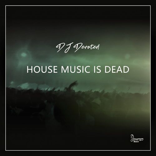 DJ Devoted - House Music Is Dead / Devoted Music