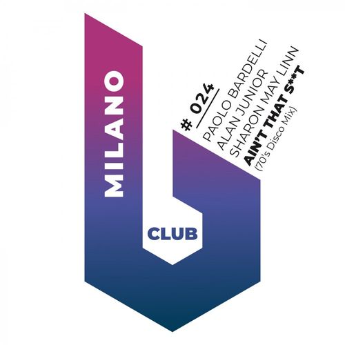 Paolo Bardelli, Alan Junior, Sharon May Linn - Ain't That Shit (70'S Disco Mix) / B Club Milano