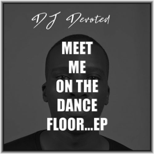 DJ Devoted - Meet Me On The Dance Floor EP / Devoted Music