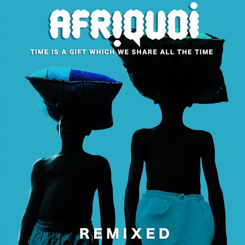 Afriquoi - Time Is a Gift Which We Share All the Time (Remixed) / Mawimbi