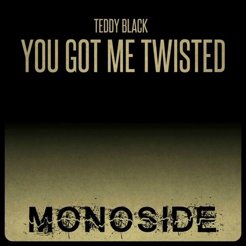 Teddy Black - You Got Me Twisted / MONOSIDE