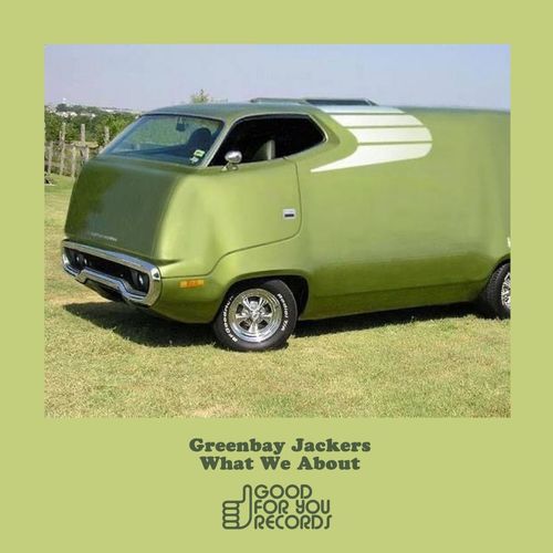 Greenbay Jackers - What We About / Good For You Records