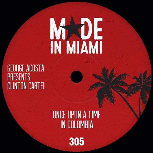 George Acosta & Clinton Cartel - Once Upon A Time In Colombia / Made In Miami