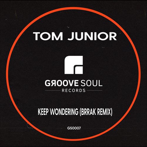 Tom Junior - Keep Wondering (BRRAK Remix) / Groove Soul Records