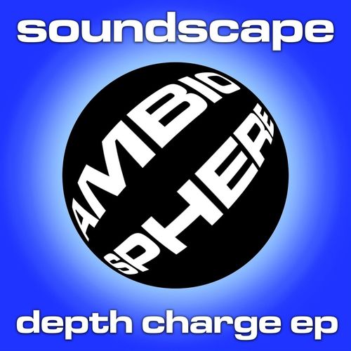 Soundscape - Depth Charge EP / Ambiosphere Recordings