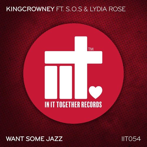 KingCrowney ft S.O.S, Lydia Rose - Want Some Jazz / In It Together Records