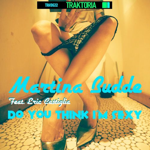 Martina Budde & Eric Castiglia - Do You Think I'm Sexy / Traktoria