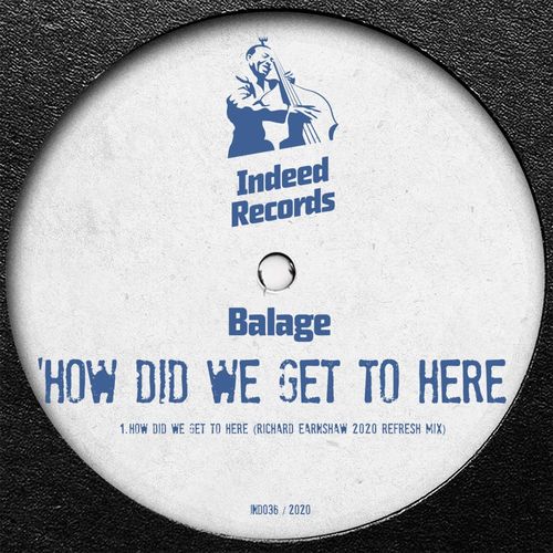 Balage - How Did We Get To Here (Richard Earnshaw 2020 Refresh Mix) / Indeed Records