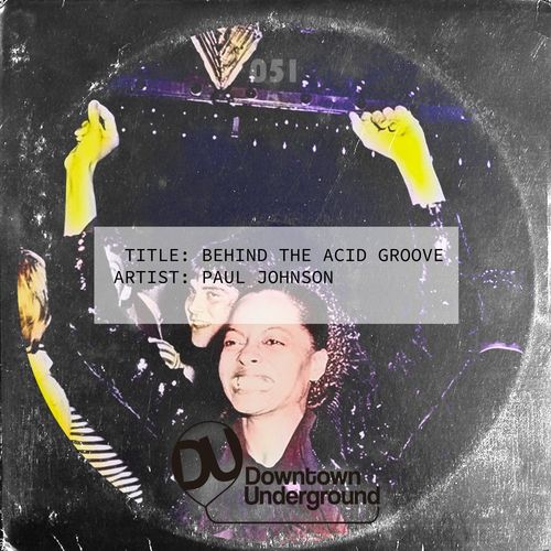 Paul Johnson - Behind the Acid Groove / Downtown Underground