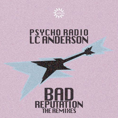 Psycho Radio/LC Anderson - Bad Reputation (Remixes) / Rebirth
