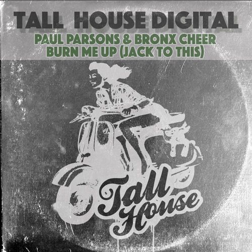 Paul Parsons & Bronx Cheer - Burn Me Up (Jack To This) / Tall House Digital