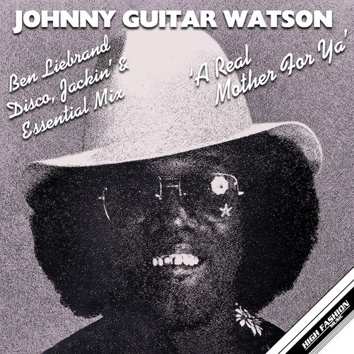 Johnny Guitar Watson - A Real Mother For Ya (Ben Liebrand Disco, Jackin's, Essential Mix) / High Fashion Music