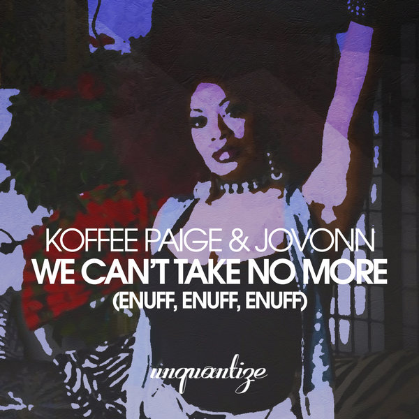 Koffee Paige & Jovonn - We Can’t Take No More (Enuff, Enuff, Enuff) / unquantize