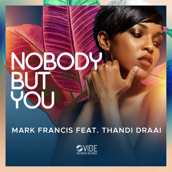 Mark Francis feat. Thandi Draai - Nobody But You / Vibe Boutique Records