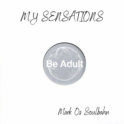 Mark Os Soulbahn - My Sensations / Be Adult Music