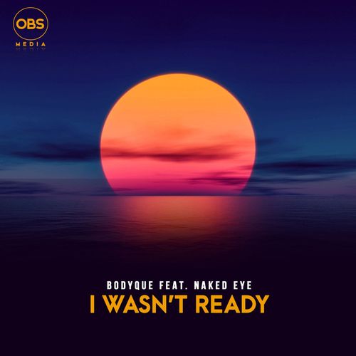 BodyQue ft Naked Eye - I Wasn't Ready / OBS Media