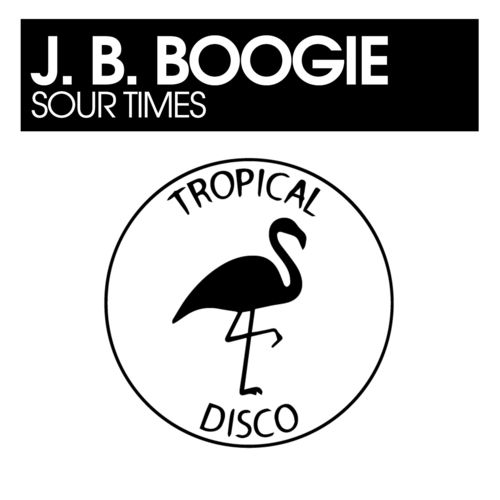 J.B. Boogie - Sour Times / Tropical Disco Records