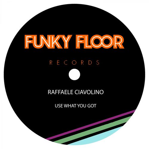 Raffaele Ciavolino - Use What You Got / Funky Floor Records