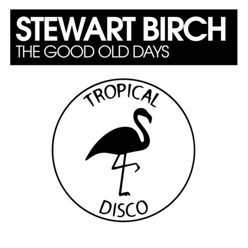 Stewart Birch - The Good Old Days / Tropical Disco Records