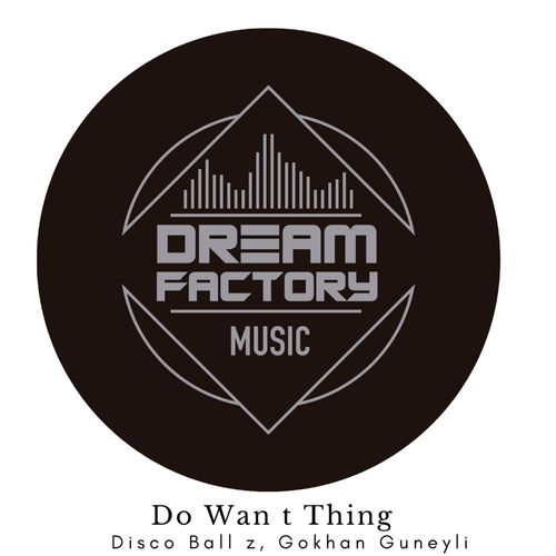 Disco Ball'z, Gokhan Guneyli - Do Wan t Thing / Dream Factory Music