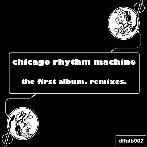 Chicago Rhythm Machine - The First Album.Remixes / DubWork Le Freak
