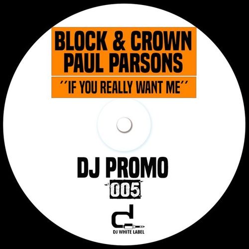 Block & Crown, Paul Parsons - If You Really Want Me / DJ White Label