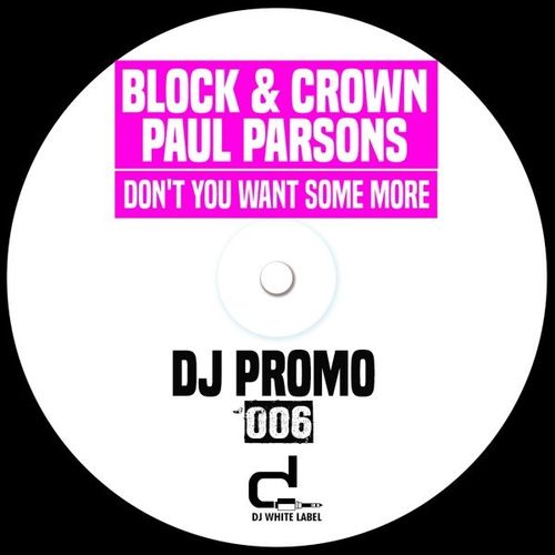 Block & Crown, Paul Parsons - Don't You Want Some More / DJ White Label