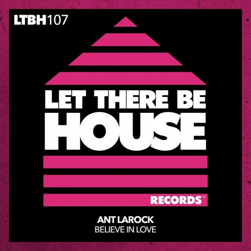 ANT LaROCK - Believe In Love / Let There Be House Records