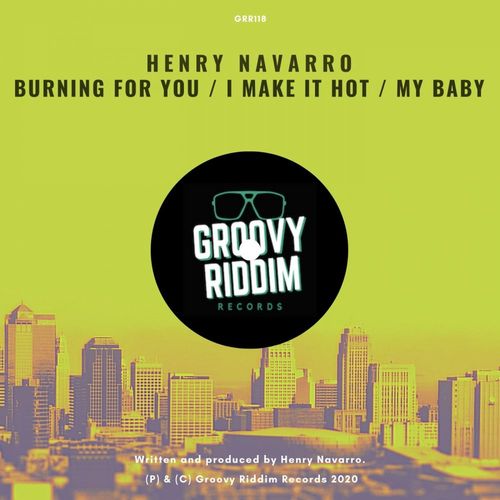 Henry Navarro - Burning For You / I Make It Hot / My Baby / Groovy Riddim Records