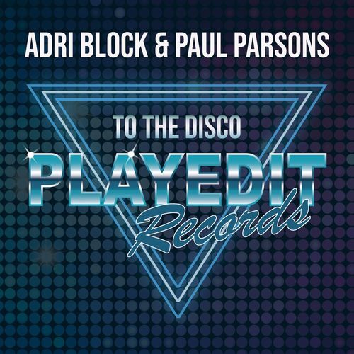 Adri Block & Paul Parsons - To The Disco / PLAYEDiT Records